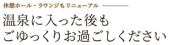 温泉に入った後もごゆっくりお過ごしください